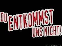 Du entkommst uns nicht